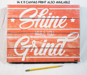 "Shine While You Grind" Matted Print