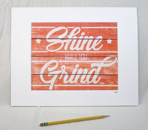 "Shine While You Grind" Matted Print